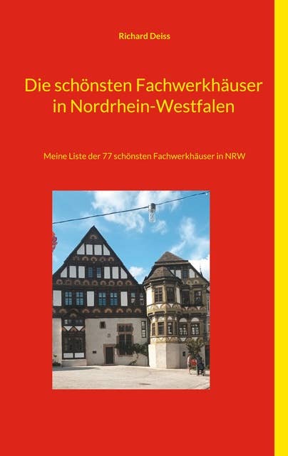 Die schönsten Fachwerkhäuser in Nordrhein-Westfalen: Meine Liste der 77 schönsten Fachwerkhäuser in NRW
