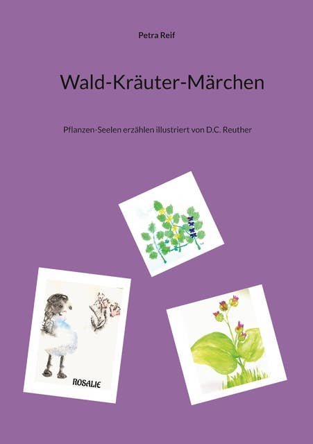 Wald-Kräuter-Märchen: Pflanzen-Seelen erzählen illustriert von D.C. Reuther