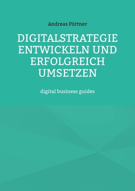 Digitalstrategie entwickeln und erfolgreich umsetzen: digital business guides