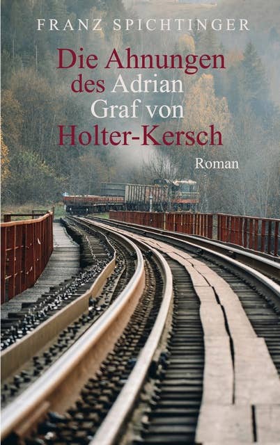 Die Ahnungen des Adrian Graf von Holter-Kersch: Roman