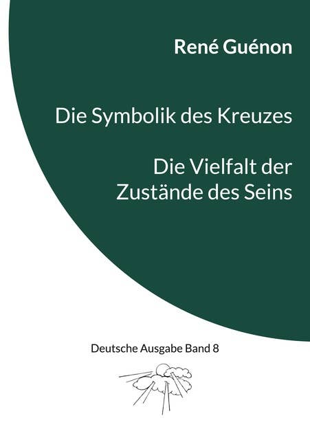 Die Symbolik des Kreuzes & Die Vielfalt der Zustände des Seins: Deutsche Ausgabe Band 8