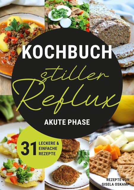 Kochbuch Stiller Reflux - Akute Phase: 31 leckere und einfache Rezepte