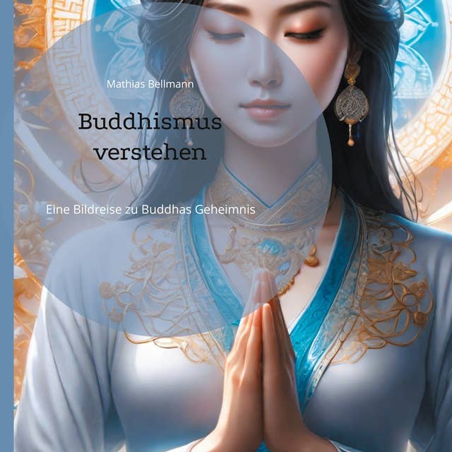 Buddhismus verstehen: Eine Bildreise zu Buddhas Geheimnis