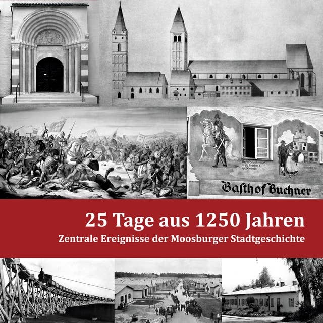 25 Tage aus 1250 Jahren: Zentrale Ereignisse der Moosburger Stadtgeschichte