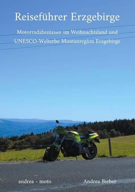Reiseführer Erzgebirge: Motorradabenteuer im Weihnachtsland und UNESCO-Welterbe Montanregion Erzgebirge
