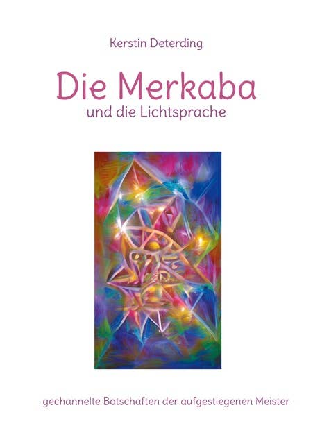 Die Merkaba und die Lichtsprache: gechannelte Botschaften der aufgestiegenen Meister