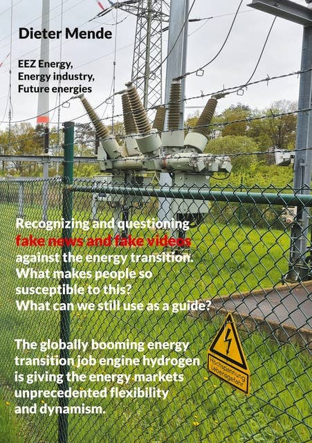 Recognizing and questioning fake news and fake videos against the energy transition. What makes people so susceptible to this? What can we still use as a guide?: The globally booming energy transition job engine hydrogen is giving the energy markets unprecedented flexibility and dynamism.