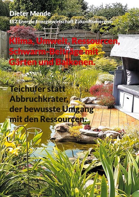 Klima, Umwelt, Ressourcen, Schwarm-Beiträge mit Gärten und Balkonen.: Teichufer statt Abbruchkrater, der bewusste Umgang mit den Ressourcen.