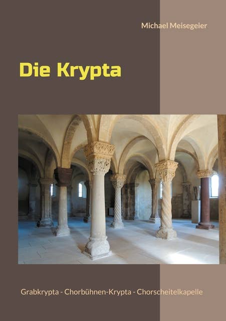 Die Krypta: Grabkrypta - Chorbühnen-Krypta - Chorscheitelkapelle