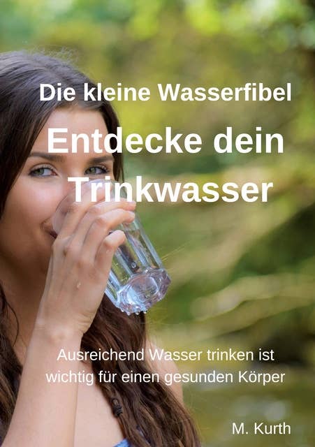 Entdecke dein Trinkwasser - Die kleine Wasserfibel: Ausreichend Wasser trinken ist wichtig für einen gesunden Körper. Warum das so ist, erfahren Sie in dieser Fibel.