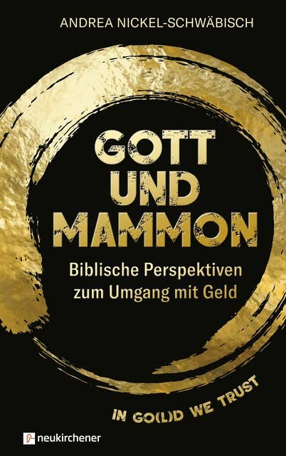 Gott und Mammon: Biblische Perspektiven zum Umgang mit Geld - In go(l)d we trust