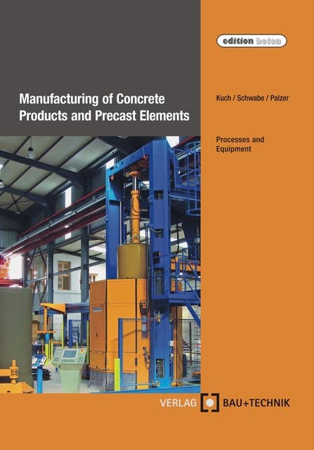 Manufacturing of Concrete Products and Precast Elements: Processes and Equipment