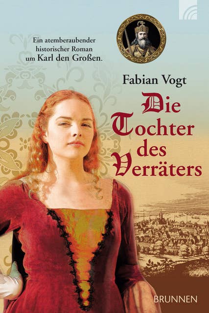 Die Tochter des Verräters: Ein atemberaubender historischer Roman um Karl den Großen