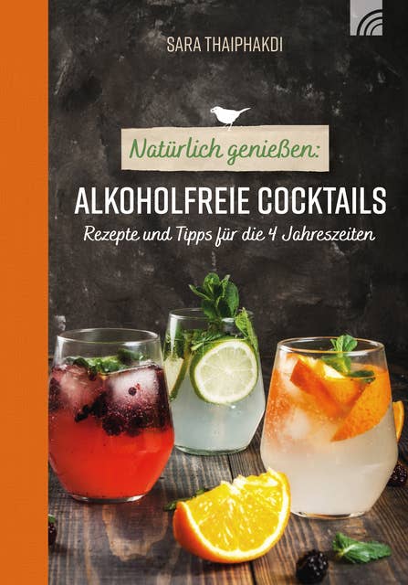 Natürlich genießen: Alkoholfreie Cocktails: Rezepte und Tipps für die 4 Jahreszeiten