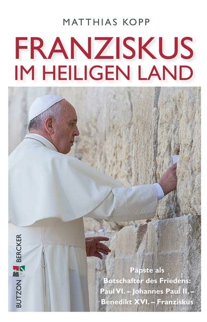 Franziskus im Heiligen Land: Päpste als Botschafter des Friedens: Paul VI. - Johannes Pauls II. - Benedikt XVI. - Franziskus