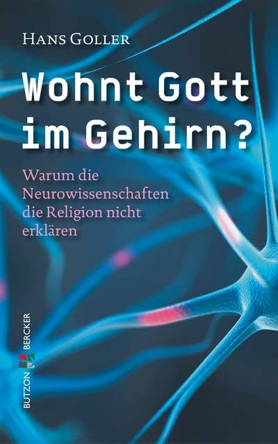 Wohnt Gott im Gehirn?: Warum die Neurowissenschaften die Religion nicht erklären
