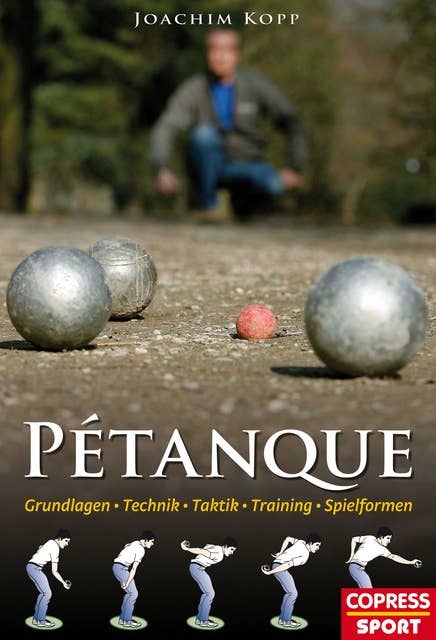 Pétanque: Grundlagen, Technik, Taktik, Training, Spielformen