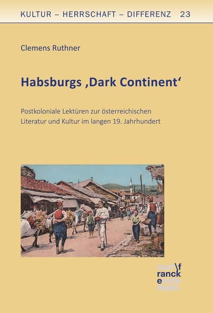 Habsburgs 'Dark Continent': Postkoloniale Lektüren zur österreichischen Literatur und Kultur im langen 19. Jahrhundert