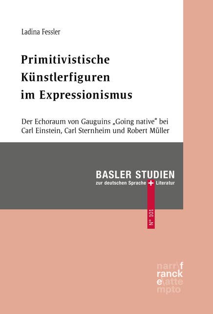 Primitivistische Künstlerfiguren im Expressionismus: Der Echoraum von Gauguins "Going native" bei Carl Einstein, Carl Sternheim und Robert Müller
