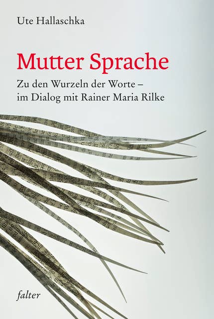 Mutter Sprache: Zu den Wurzeln der Worte - im Dialog mit Rainer Maria Rilke
