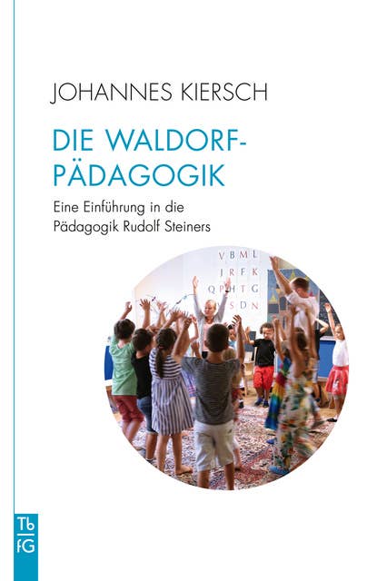 Die Waldorfpädagogik: Eine Einführung in die Pädagogik Rudolf Steiners