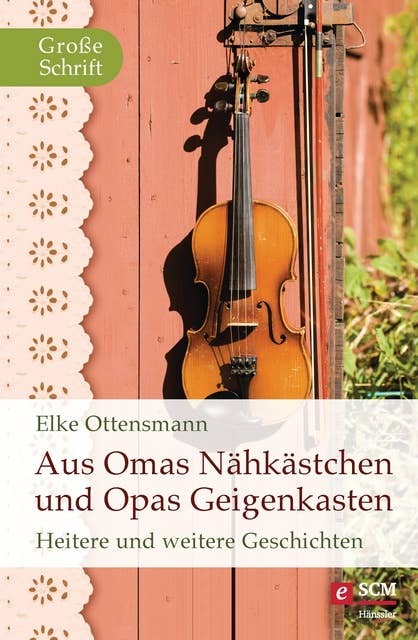 Aus Omas Nähkästchen und Opas Geigenkasten: Heitere und weitere Geschichten