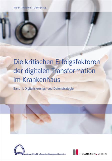 Die kritischen Erfolgsfaktoren der digitalen Transformation im Krankenhaus: Band 1: Digitalisierungs- und Datenstrategie