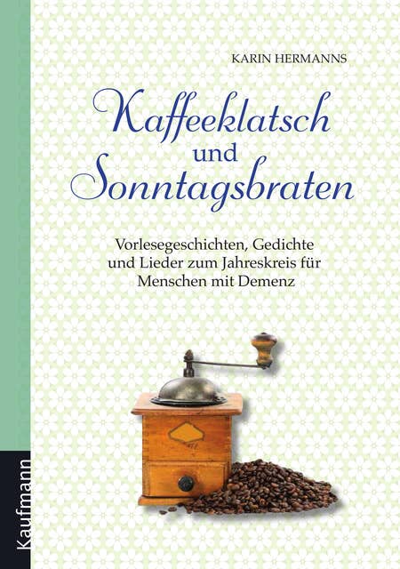 Kaffeeklatsch und Sonntagsbraten: Vorlesegeschichten, Gedichte und Lieder zum Jahreskreis für Menschen mit Demenz