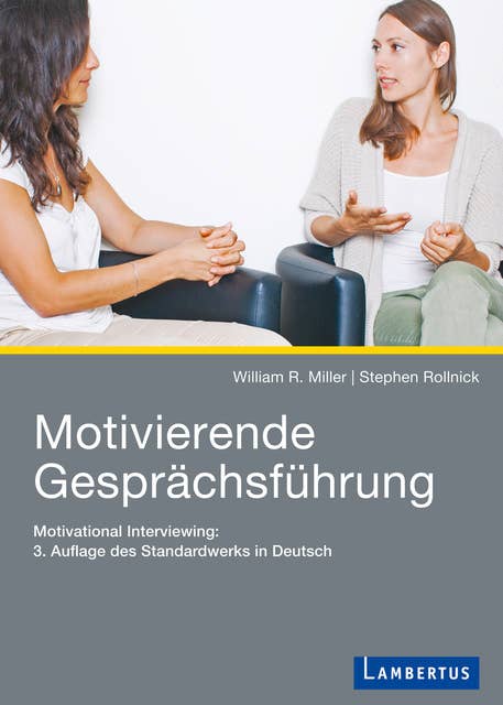 Motivierende Gesprächsführung: Motivational Interviewing: 3. Auflage des Standardwerks in Deutsch