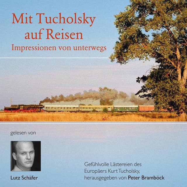 Mit Tucholsky auf Reisen: Impressionen von unterwegs: Impressionen von unterwegs. Gefühlvolle Lästereien des Europäers Kurt Tucholsky