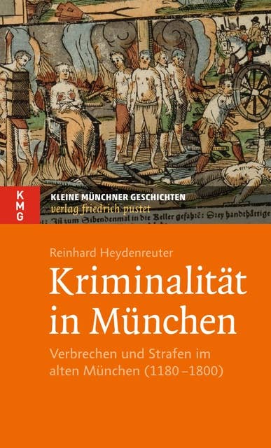 Kriminalität in München: Verbrechen und Strafen im alten München (1180-1800)