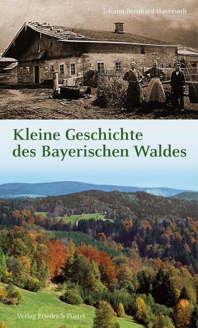 Kleine Geschichte des Bayerischen Waldes: Mensch - Raum - Zeit