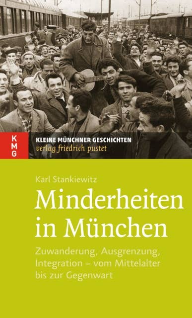 Minderheiten in München: Zuwanderung, Ausgrenzung, Integration - vom Mittelalter bis zur Gegenwart