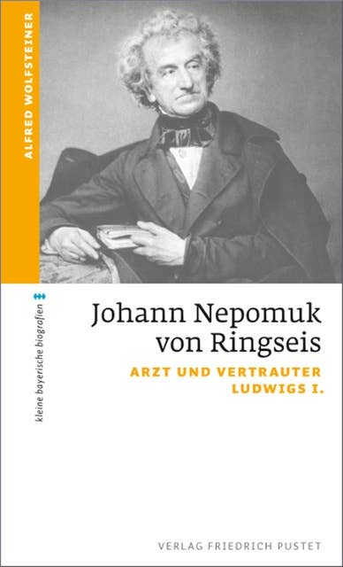 Johann Nepomuk von Ringseis: Arzt und Vertrauter Ludwigs I.
