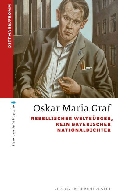 Oskar Maria Graf: Rebellischer Weltbürger, kein bayerischer Nationaldichter