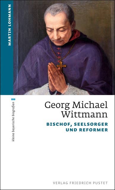Georg Michael Wittmann: Bischof, Seelsorger und Reformer