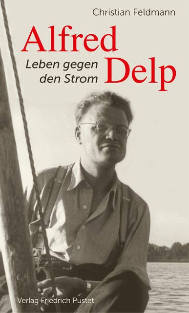 Alfred Delp: Leben gegen den Strom