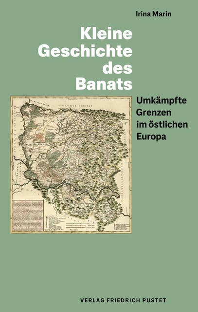 Kleine Geschichte des Banats: Umkämpfte Grenzen im östlichen Europa
