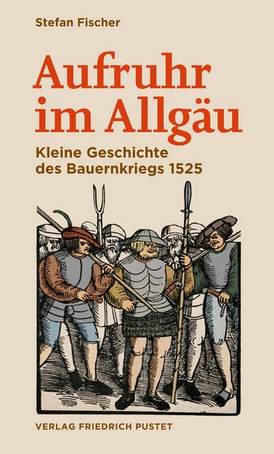 Aufruhr im Allgäu: Kleine Geschichte des Bauernkriegs 1525