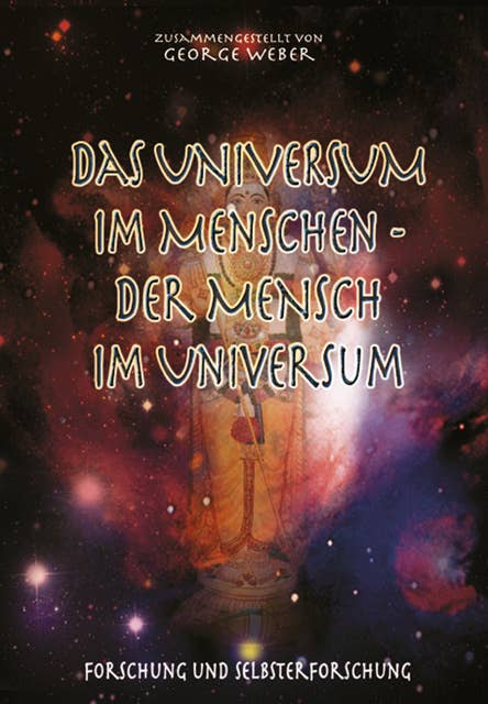 Das Universum im Menschen – der Mensch im Universum: Forschung und Selbsterforschung mit Albert Einstein, Swami Omkarananda etc.