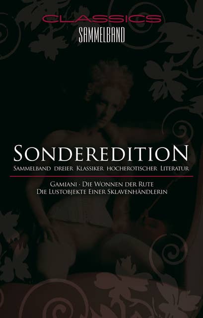 Classics Sammelband: Gamiani / Die Wonne der Rute / Die Lustobjekte einer Sklavenhändlerin
