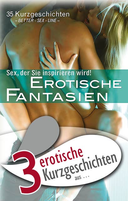 3 erotische Kurzgeschichten aus: "Erotische Fantasien": Sex, der Sie inspirieren wird!