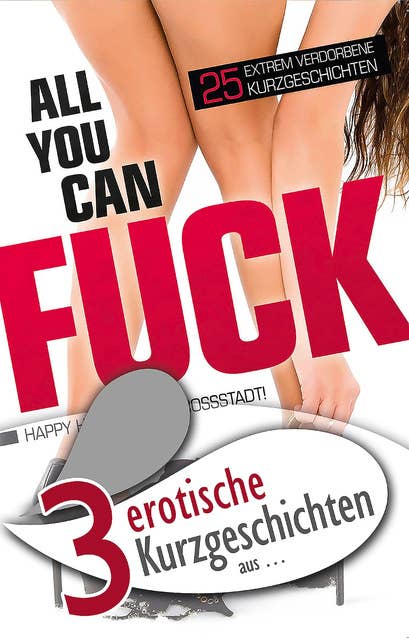 3 erotische Kurzgeschichten aus: "All you can fuck"