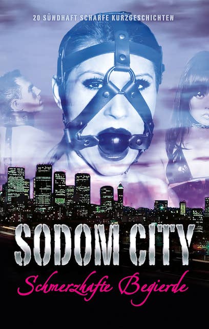 Sodom City - Schmerzhafte Begierde: 20 sündhaft scharfe Kurzgeschichten