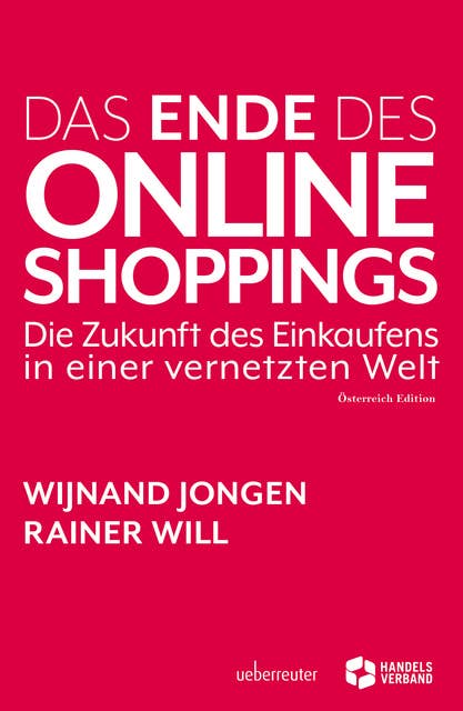 Das Ende des Online Shoppings: Die Zukunft des Einkaufens in einer vernetzten Welt: Die Zukunft des Einkaufens in einer vernetzten Welt - Österreich Edition