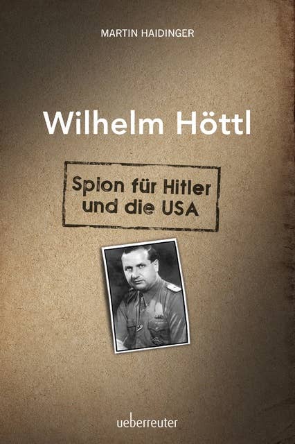 Wilhelm Höttl: Spion für Hitler und die USA