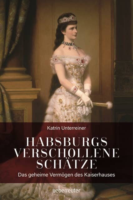 Habsburgs verschollene Schätze: Das geheime Vermögen des Kaiserhauses