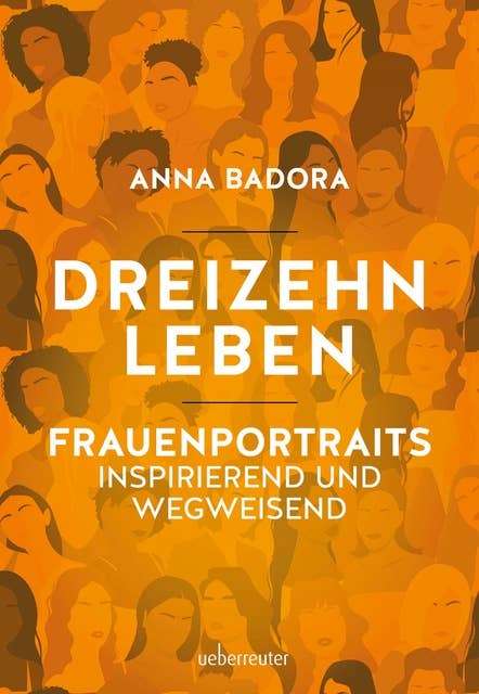 Dreizehn Leben: Frauenporträts, inspirierend und wegweisend.