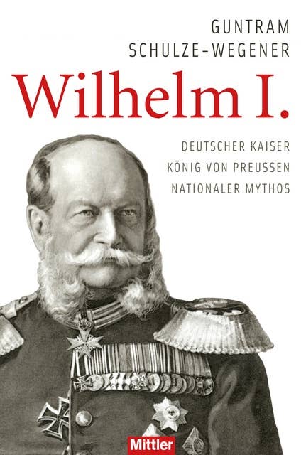 Wilhelm I.: Deutscher Kaiser, König von Preußen, Nationaler Mythos: Deutscher Kaiser - König von Preussen - Nationaler Mythos