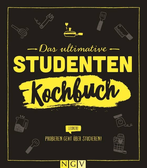 Das ultimative Studentenkochbuch: Probieren geht über studieren!